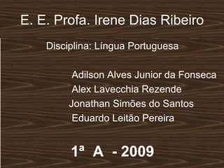E. E. Profa. Irene Dias Ribeiro ,[object Object],[object Object],[object Object],[object Object],[object Object],[object Object]