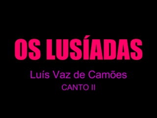 OS LUSÍADAS Luís Vaz de Camões CANTO II 