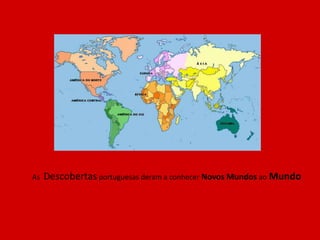 As   Descobertas portuguesas deram a conhecer Novos Mundos ao Mundo
 
