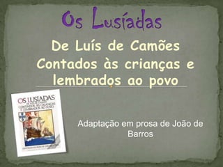 Os Lusíadas De Luís de Camões Contados às crianças e lembrados ao povo Adaptação em prosa de João de Barros 