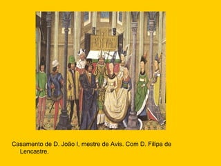 Casamento de D. João I, mestre de Avis. Com D. Filipa de Lencastre. 