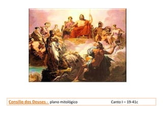 Consílio dos Deuses - plano mitológico   Canto I – 19-41c
 