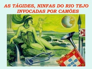 AS TÁGIDES, NINFAS DO RIO TEJO INVOCADAS POR CAMÕES 