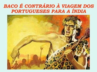 BACO É CONTRÁRIO À VIAGEM DOS PORTUGUESES PARA A ÍNDIA 