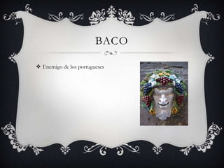 BACO

 Enemigo de los portugueses
 