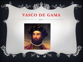 VASCO DE GAMA
 