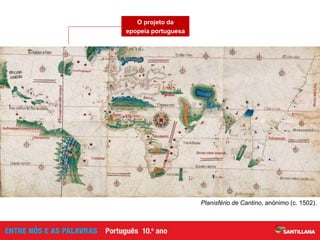 Acontecimento épico
O projeto da
epopeia portuguesa
Cottinelli Telmo (arquiteto) e Leopoldo de Almeira (escultor),
Padrão dos Descobrimentos (Belém, Lisboa, 1960,
reconstituição de obra efémera de 1940).
Planisfério de Cantino, anónimo (c. 1502).
 