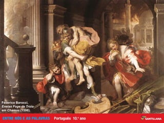 Consagra um herói humano
Modelos clássicos
Modelo para a epopeia camoniana
A Ilíada
A Odisseia
A Eneida
Salienta as finalidades cívicas do heroísmo
Enfatiza as causas que o herói serve
A Eneida: epopeia de índole pedagógica
Federico Barocci,
Eneias Foge de Troia
em Chamas (1598).
 