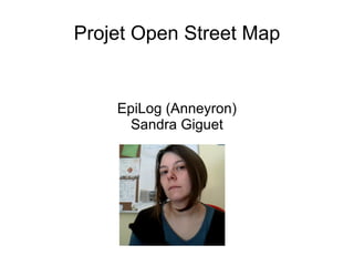 Projet Open Street Map


    EpiLog (Anneyron)
      Sandra Giguet
 