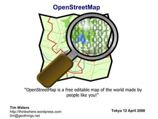 [object Object],OpenStreetMap Tim Waters http://thinkwhere.wordpress.com [email_address] Tokyo 12 April 2008 