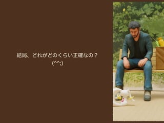 結局、どれがどのくらい正確なの？
       (^^;)
 