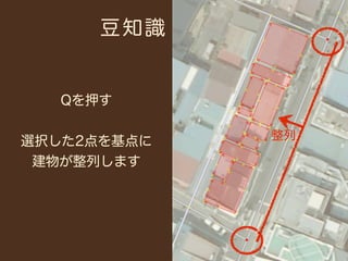 豆知識


   Qを押す

             整列
選択した2点を基点に
 建物が整列します
 