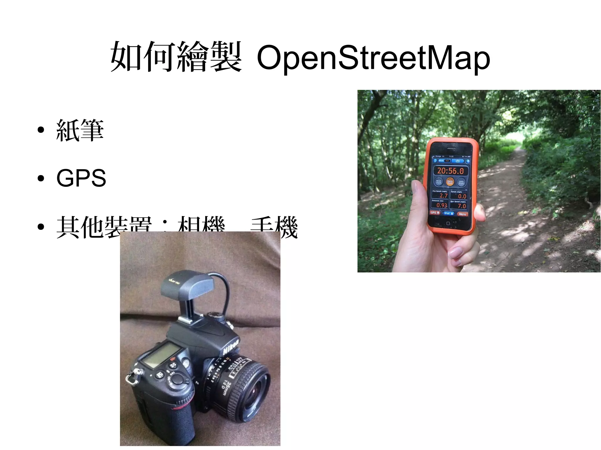 如何繪製 OpenStreetMap
●
紙筆
● GPS
●
其他裝置：相機、手機
 