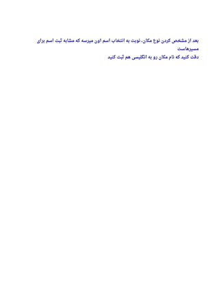 ‫برای‬ ‫اسم‬ ‫ثبت‬ ‫مشابه‬ ‫که‬ ‫میرسه‬ ‫اون‬ ‫اسم‬ ‫انتخاب‬ ‫به‬ ‫نوبت‬ ، ‫مکان‬ ‫نوع‬ ‫کردن‬ ‫مشخص‬ ‫از‬ ‫بعد‬
‫مسیرهاست‬
‫کنید‬ ‫ثبت‬ ‫هم‬ ‫انگلیسی‬ ‫به‬ ‫رو‬ ‫مکان‬ ‫نام‬ ‫که‬ ‫کنید‬ ‫دقت‬
 