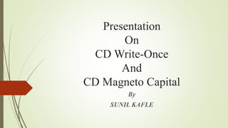 Presentation
On
CD Write-Once
And
CD Magneto Capital
By
SUNIL KAFLE
 