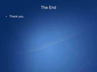 The End

• Thank you.
 