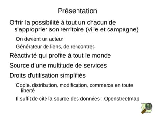 Le projet est protégé par une structure légale internationale, La Fondation OpenStreetMap http://www.osmfoundation.org Plus de 300 000 contributeurs à travers le monde dont 10% sont actifs chaque mois. http://wiki.openstreetmap.org/wiki/Statistics 
