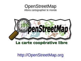 OpenStreetMap Allons cartographier le monde http://OpenStreetMap.org 