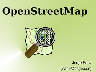 OpenStreetMap Jorge Sanz [email_address] 
