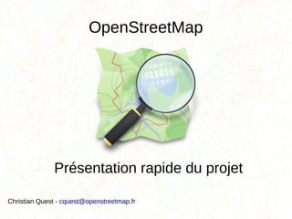 OpenStreetMap




              Présentation rapide du projet

Christian Quest - cquest@openstreetmap.fr
 