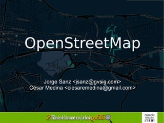 OpenStreetMap Jorge Sanz < [email_address] > César Medina < [email_address] > 