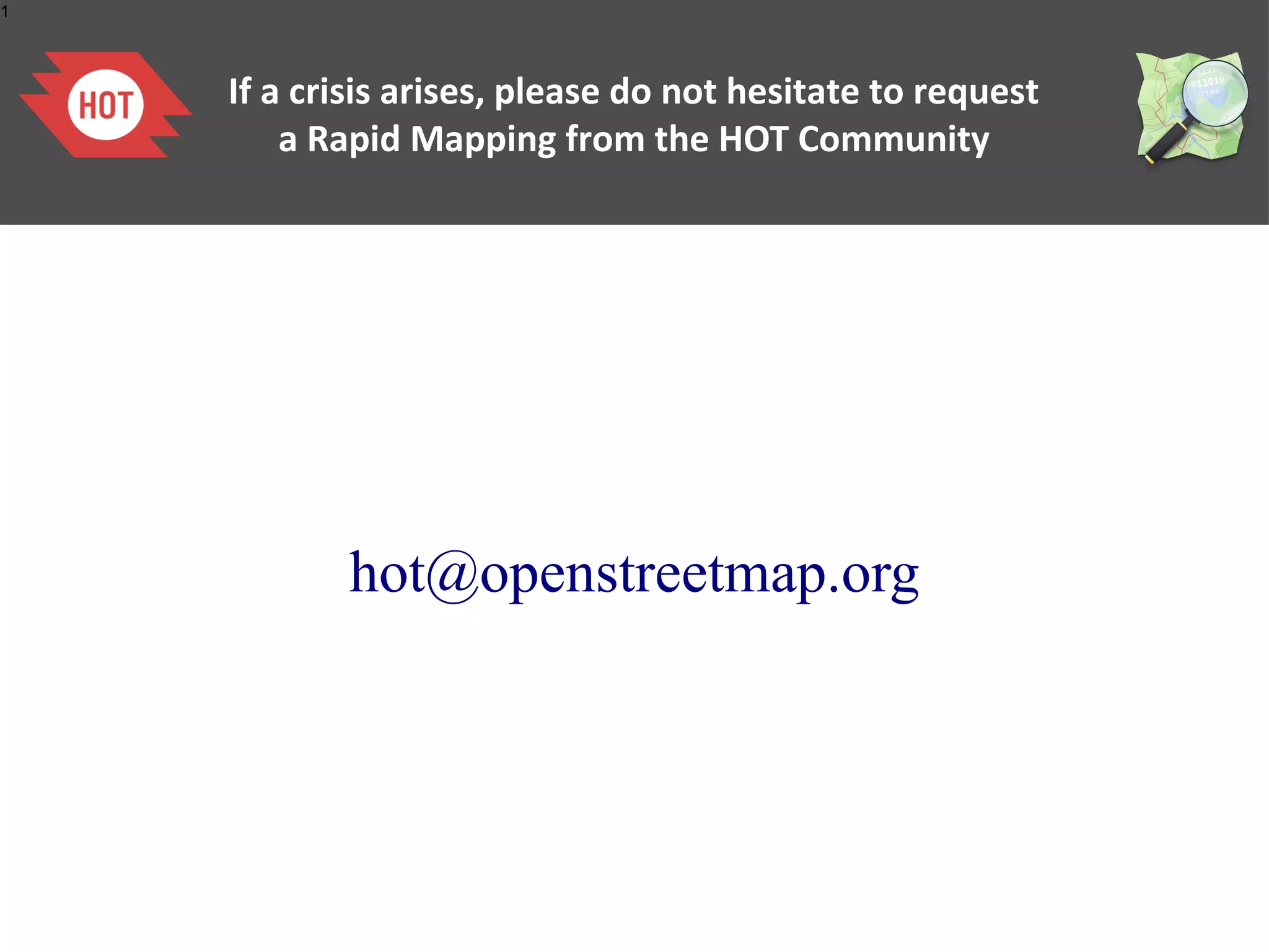1

If a crisis arises, please do not hesitate to request
a Rapid Mapping from the HOT Community

hot@openstreetmap.org

 