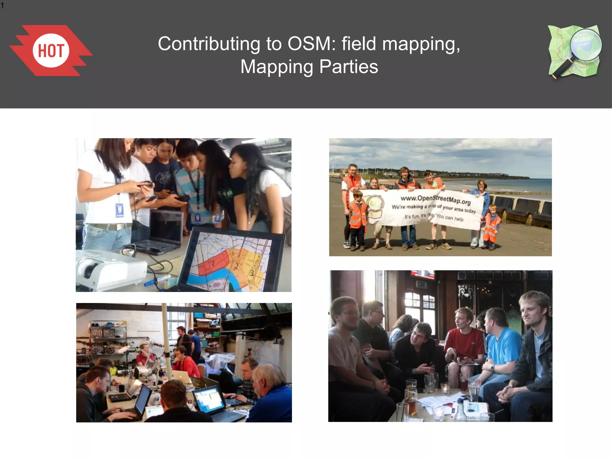 1

Contributing to OSM: field mapping,
Mapping Parties

 