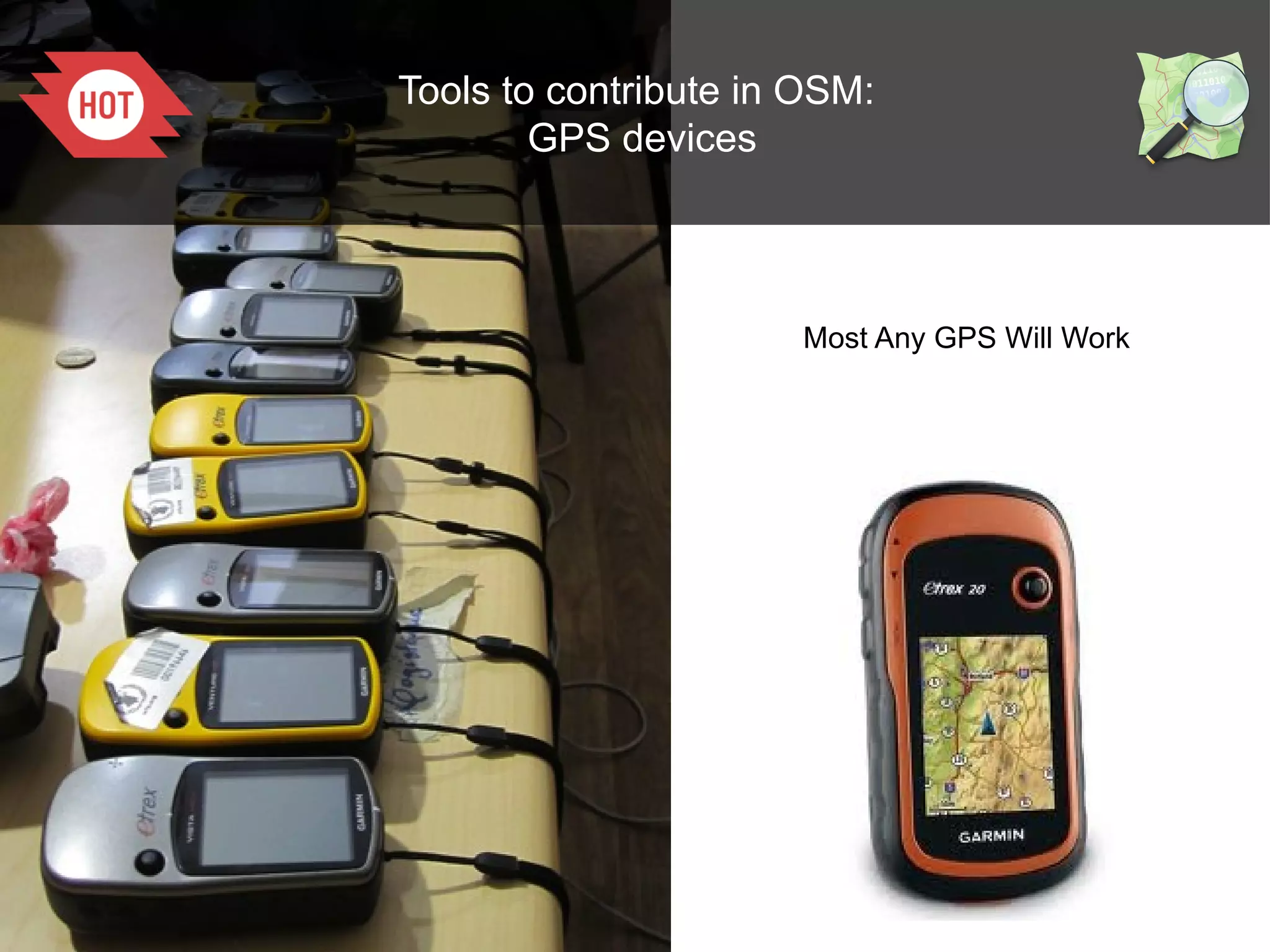 1

Tools to contribute in OSM:
GPS devices

Most Any GPS Will Work

 