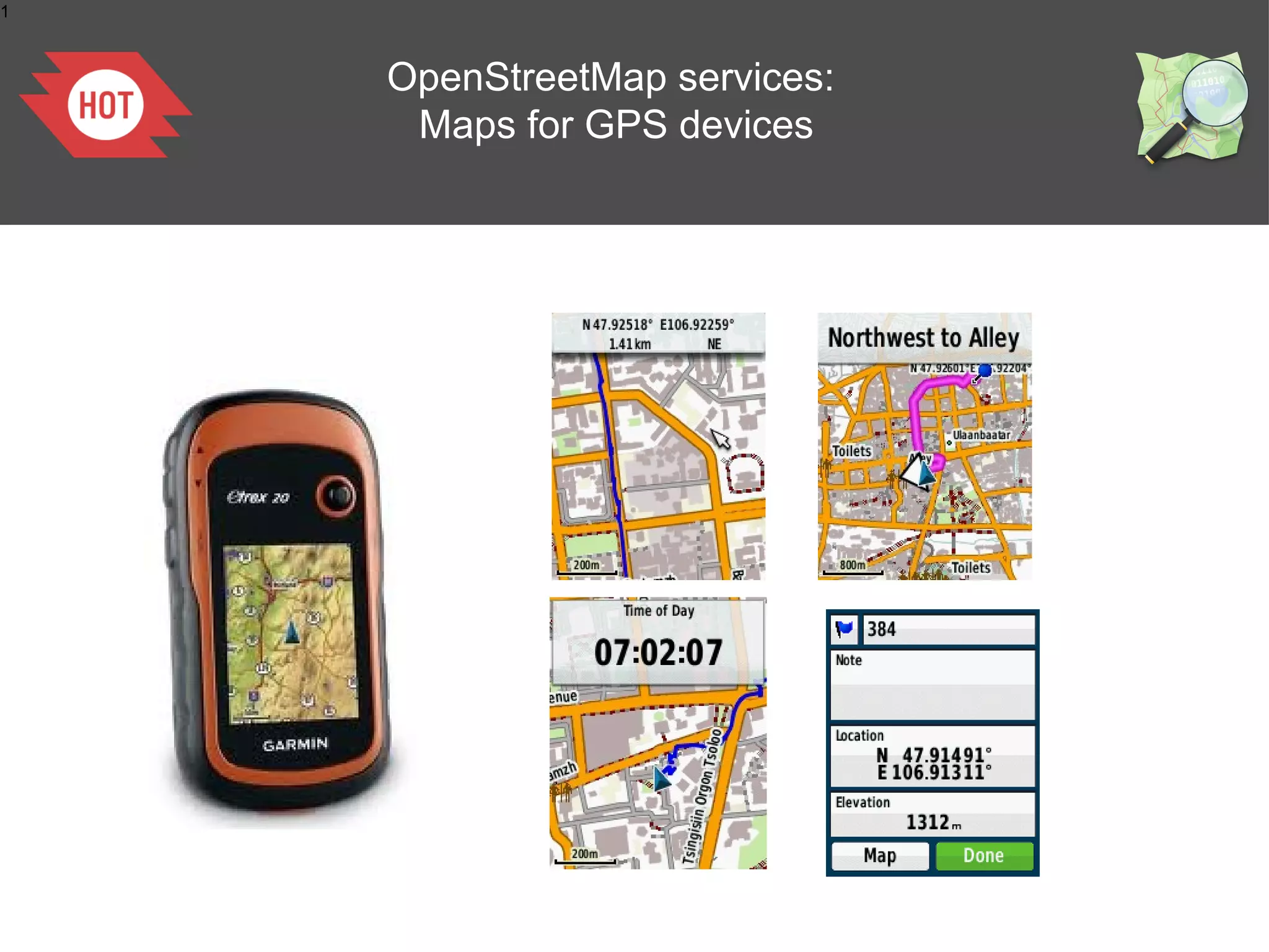 1

OpenStreetMap services:
Maps for GPS devices

 