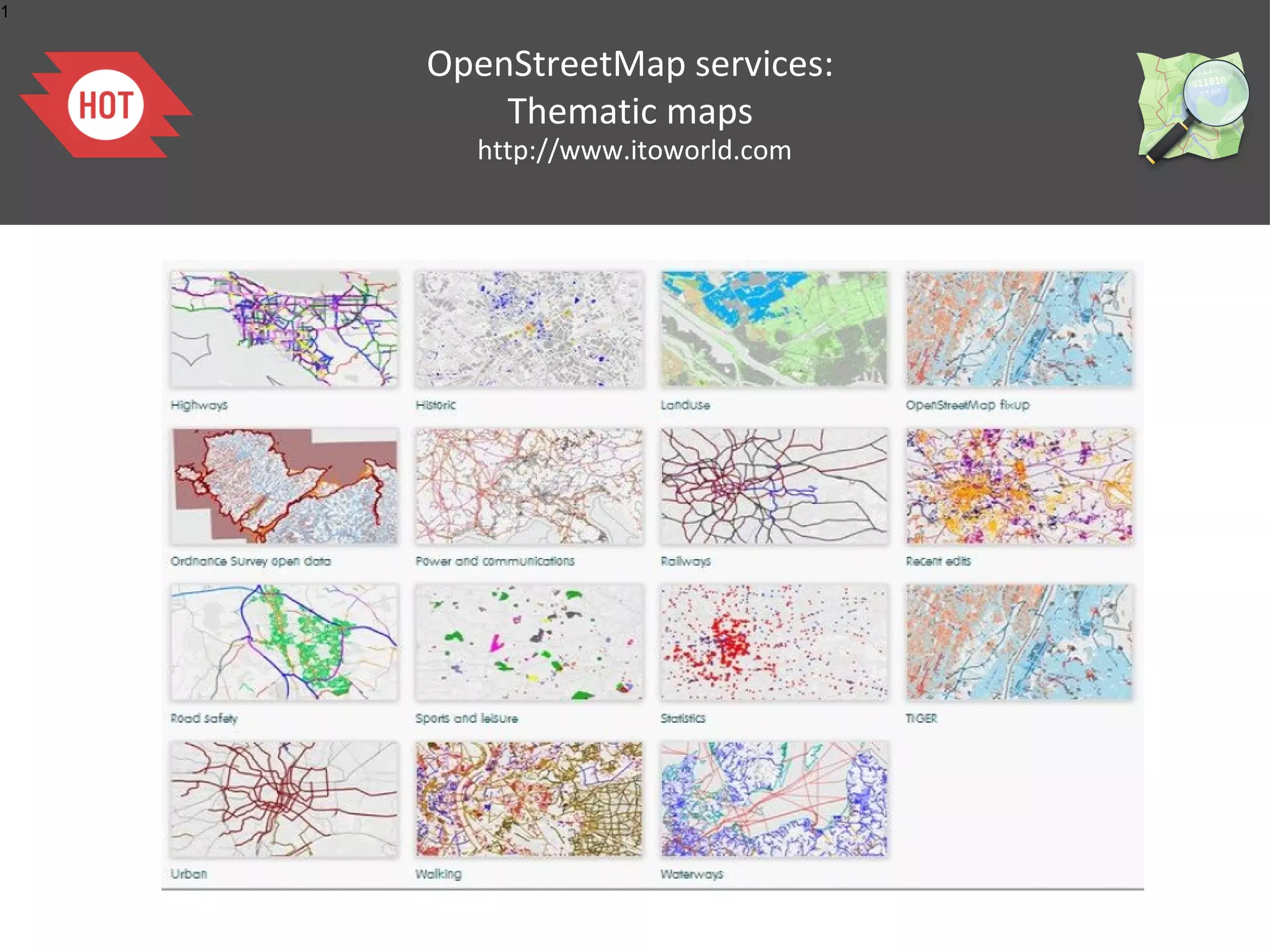 1

OpenStreetMap services:
Thematic maps
http://www.itoworld.com

 