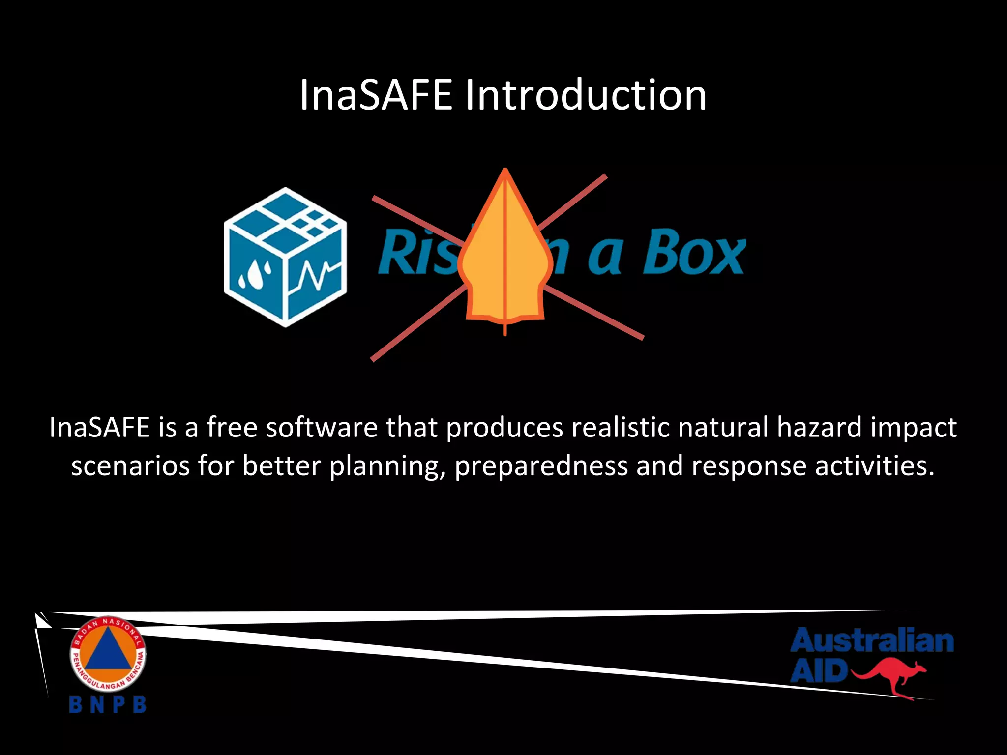InaSAFE Introduction

InaSAFE is a free software that produces realistic natural hazard impact
scenarios for better planning, preparedness and response activities.

 