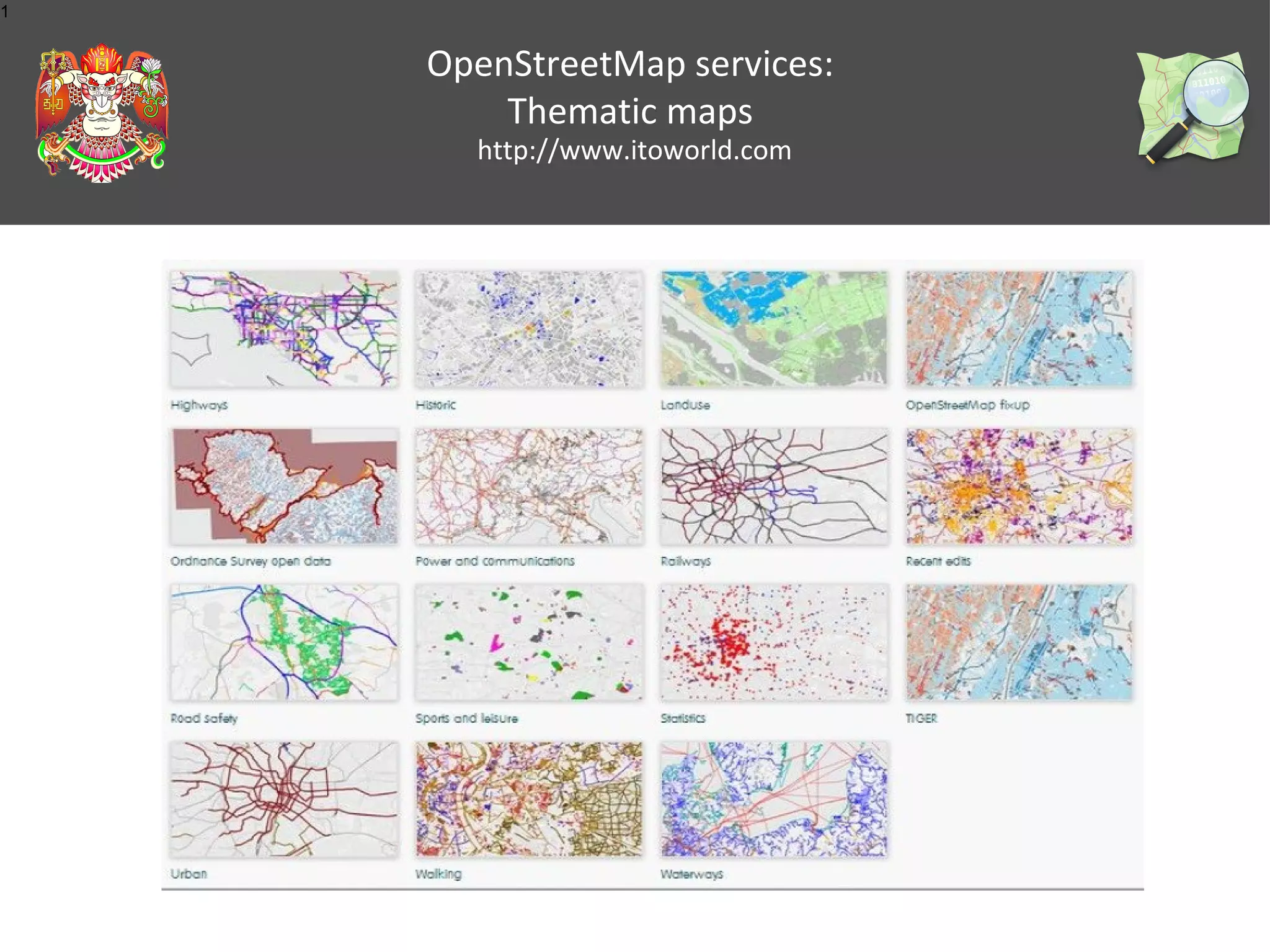 1

OpenStreetMap services:
Thematic maps
http://www.itoworld.com

 