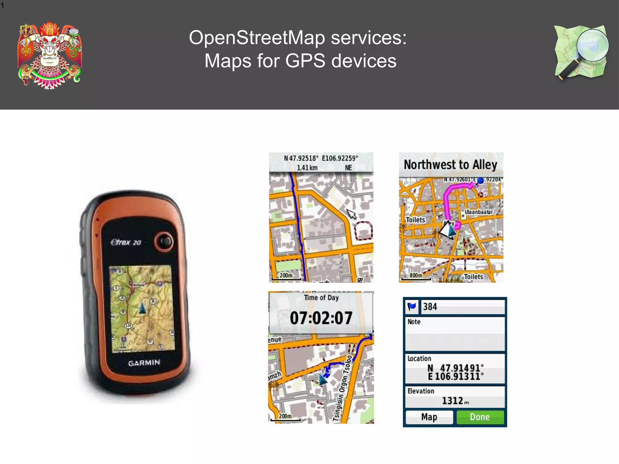 1

OpenStreetMap services:
Maps for GPS devices

 