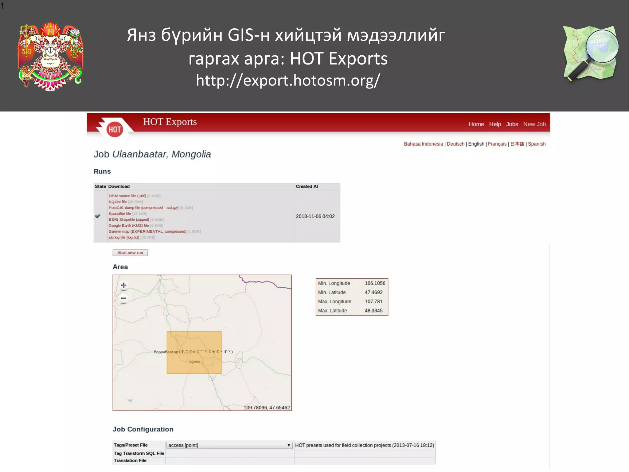 1

Янз бүрийн GIS-н хийцтэй мэдээллийг
гаргах арга: HOT Exports
http://export.hotosm.org/

 