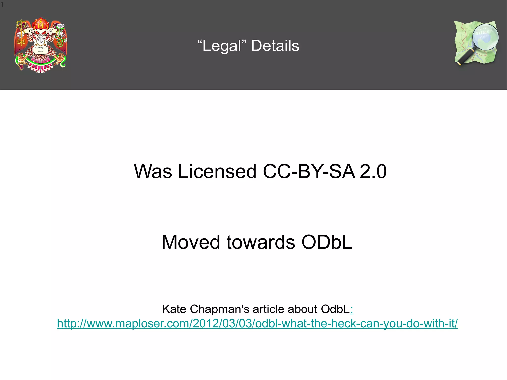 1

“Legal” Details

Was Licensed CC-BY-SA 2.0
Moved towards ODbL
Kate Chapman's article about OdbL:
http://www.maploser.com/2012/03/03/odbl-what-the-heck-can-you-do-with-it/

 