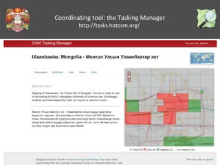 1

Coordinating tool: the Tasking Manager
http://tasks.hotosm.org/

 