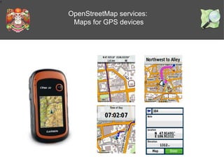 1

OpenStreetMap services:
Maps for GPS devices

 