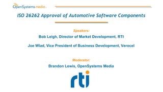 Bob Leigh, Director of Market Development, RTI
Joe Wlad, Vice President of Business Development, Verocel
ISO 26262 Approval of Automotive Software Components
Moderator:
Brandon Lewis, OpenSystems Media
Speakers:
 