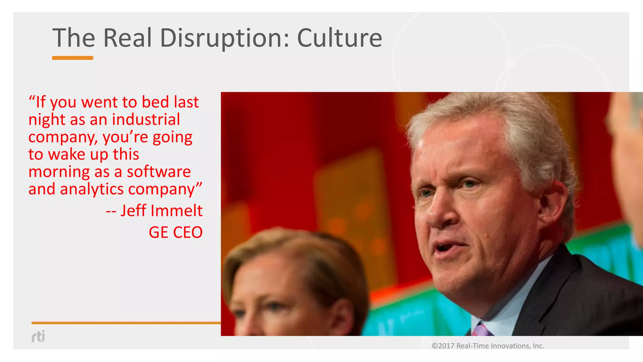 The Real Disruption: Culture
“If you went to bed last
night as an industrial
company, you’re going
to wake up this
morning as a software
and analytics company”
-- Jeff Immelt
GE CEO
©2017 Real-Time Innovations, Inc.
 