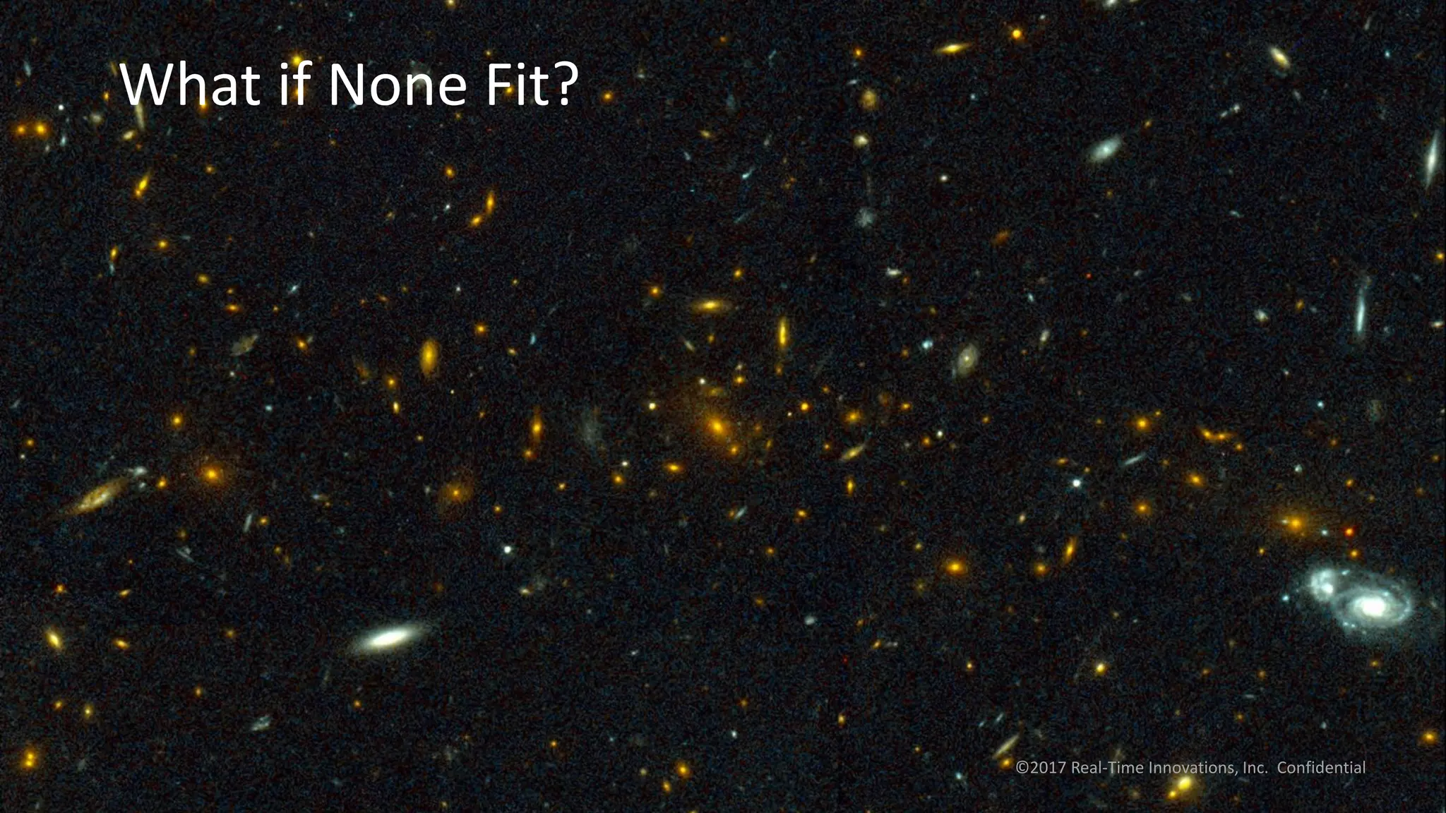 What if None Fit?
©2017 Real-Time Innovations, Inc. Confidential
 