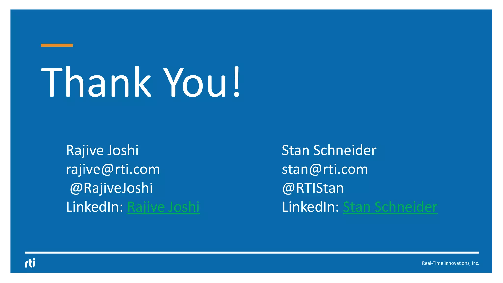 Real-Time Innovations, Inc.
Thank You!
Rajive Joshi
rajive@rti.com
@RajiveJoshi
LinkedIn: Rajive Joshi
Stan Schneider
stan@rti.com
@RTIStan
LinkedIn: Stan Schneider
 