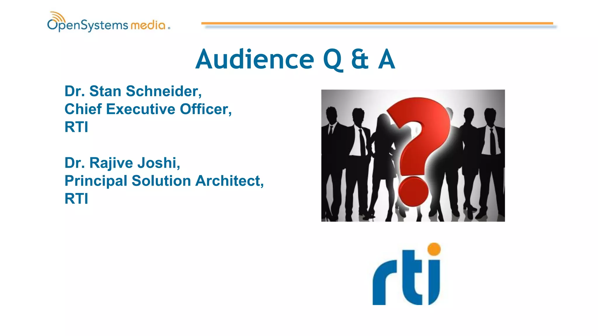 Audience Q & A
Dr. Stan Schneider,
Chief Executive Officer,
RTI
Dr. Rajive Joshi,
Principal Solution Architect,
RTI
 
