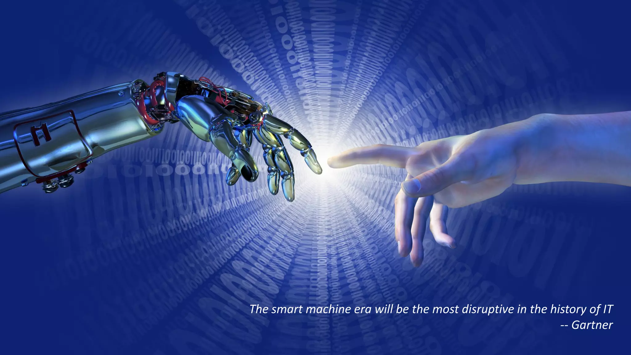 The smart machine era will be the most disruptive in the history of IT
-- Gartner
 
