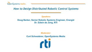 Doug Barker, Senior Robotic Systems Engineer, Energid
Dr. Edwin de Jong, RTI
How to Design Distributed Robotic Control Systems
Moderator:
Curt Schwaderer, OpenSystems Media
Speakers:
 