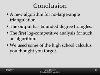 Conclusion A new algorithm for no-large-angle triangulation. The output has bounded degree triangles. The first log-competitive analysis for such an algorithm. We used some of the high school calculus you thought you forgot. 