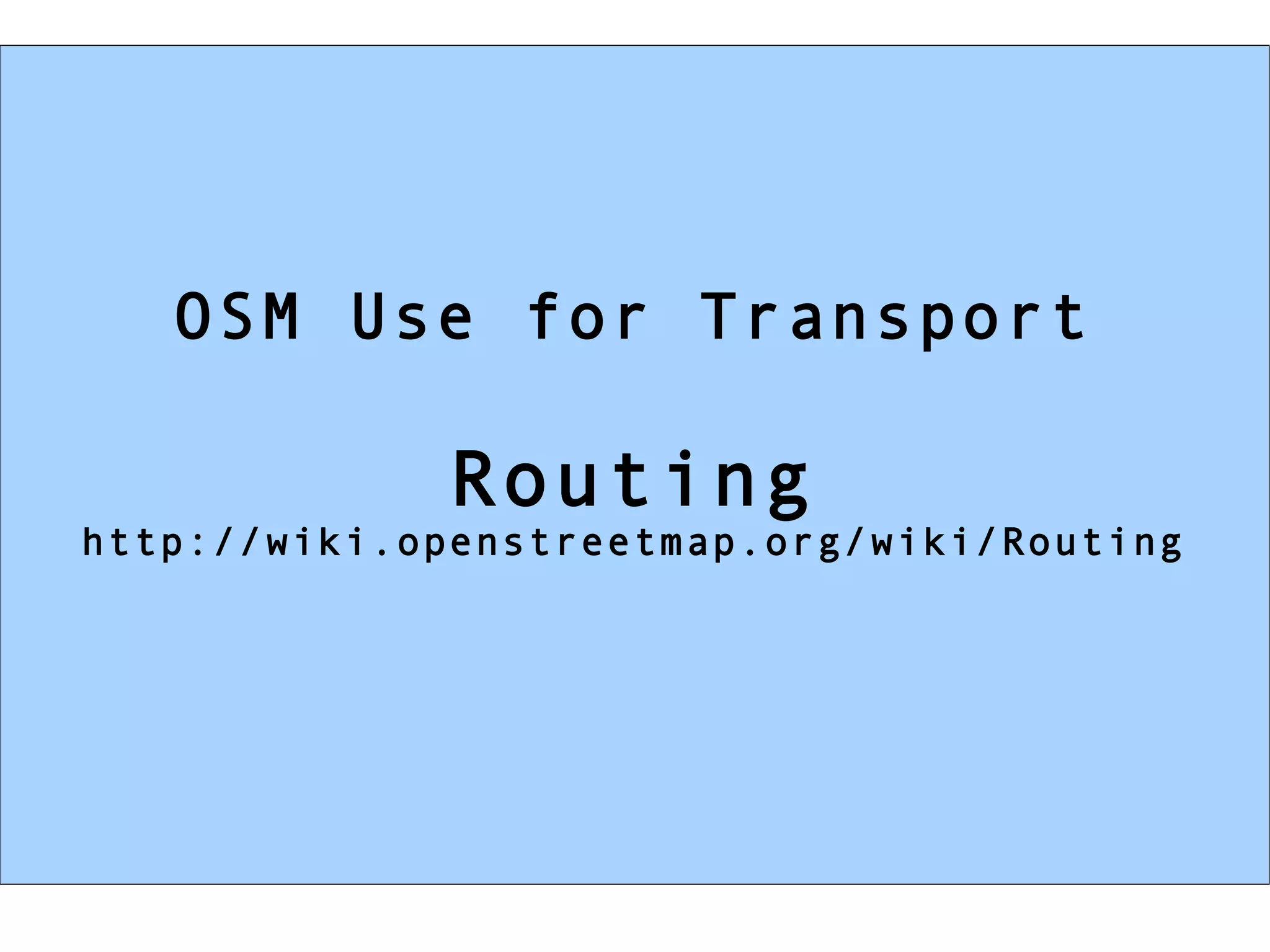 OSM Use for Transport

              Routing
http://wiki.openstreetmap.org/wiki/Routing
 