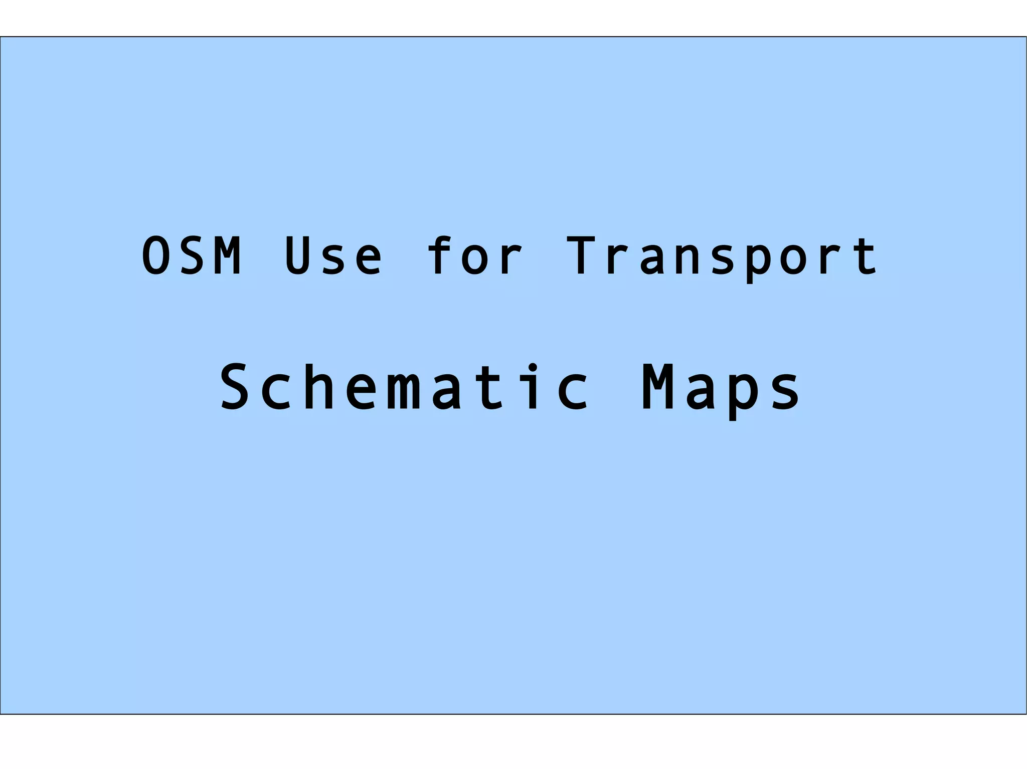 OSM Use for Transport

  Schematic Maps
 