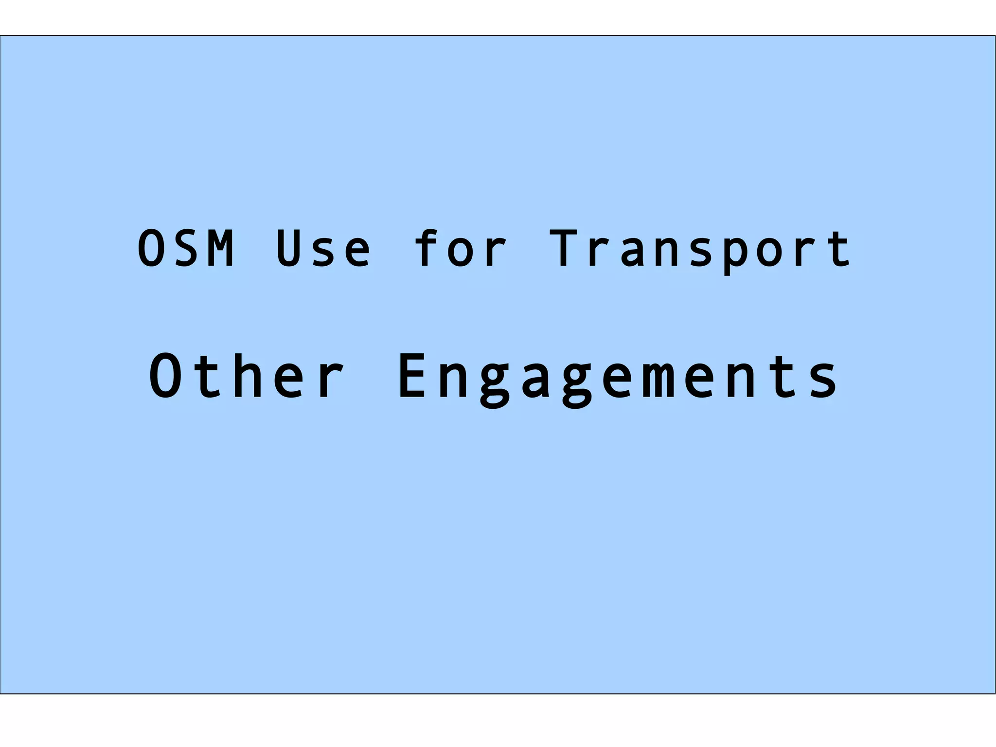 OSM Use for Transport

Other Engagements
 