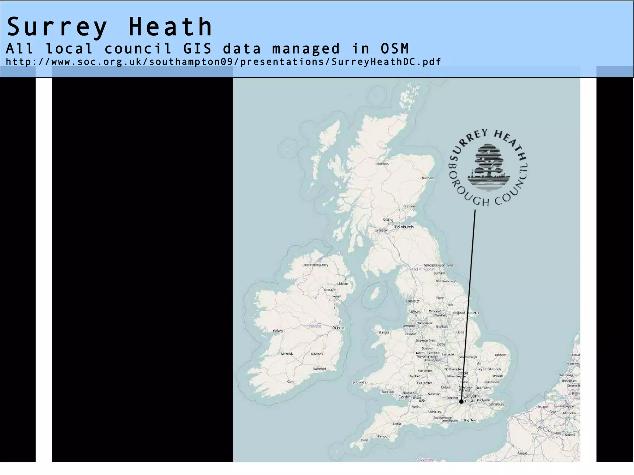 Surrey Heath
All local council GIS data managed in OSM
http://www.soc.org.uk/southampton09/presentations/SurreyHeathDC.pdf
 
