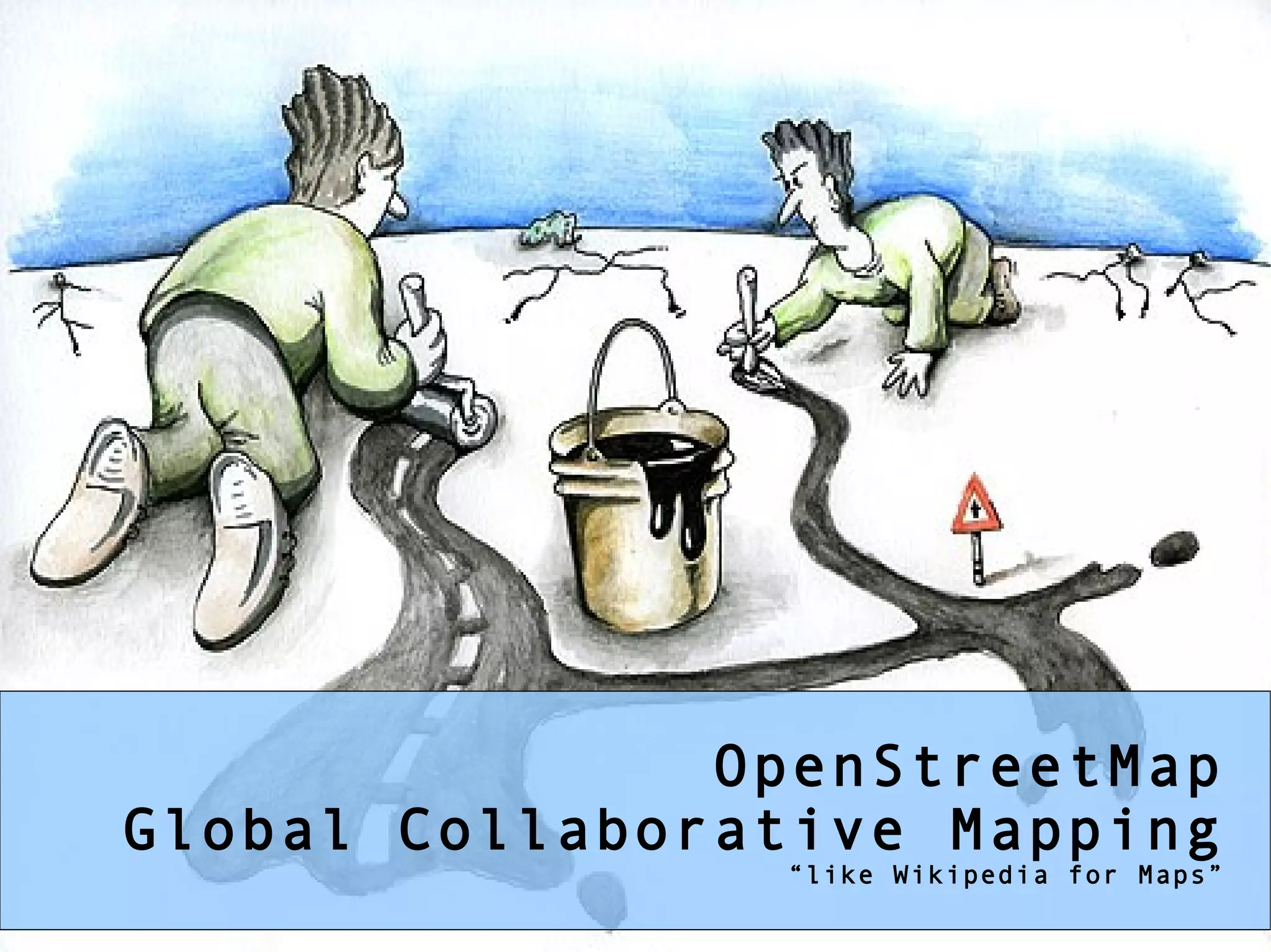OpenStreetMap
Global Collaborative Mapping
                “like Wikipedia for Maps”
 